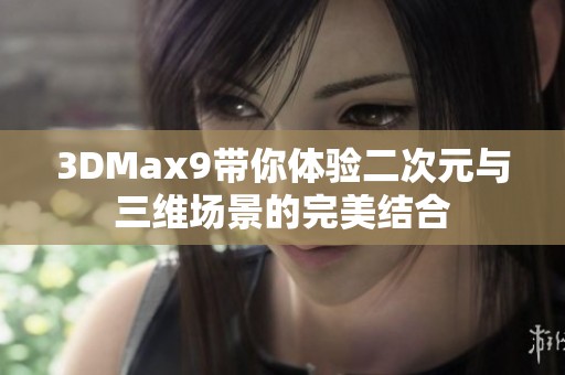 3DMax9带你体验二次元与三维场景的完美结合