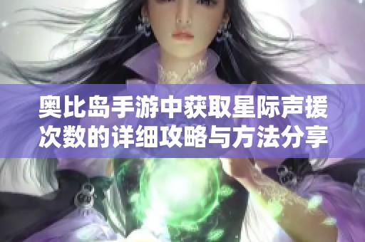 奥比岛手游中获取星际声援次数的详细攻略与方法分享