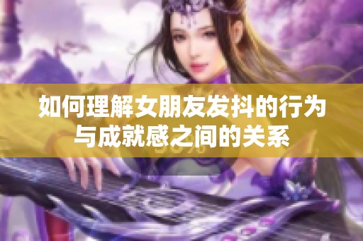 如何理解女朋友发抖的行为与成就感之间的关系