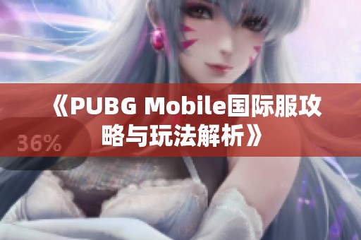 《PUBG Mobile国际服攻略与玩法解析》