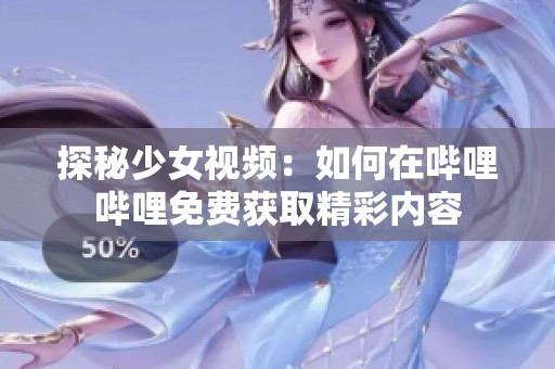 探秘少女视频：如何在哔哩哔哩免费获取精彩内容