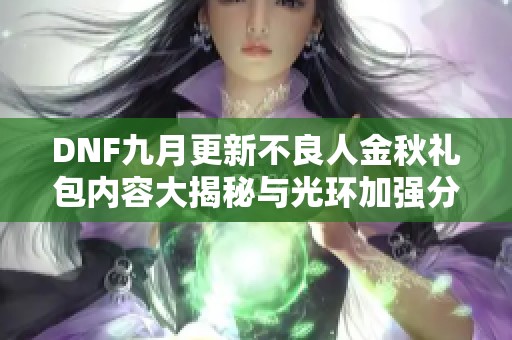 DNF九月更新不良人金秋礼包内容大揭秘与光环加强分析