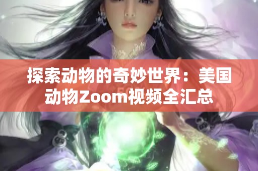 探索动物的奇妙世界：美国动物Zoom视频全汇总