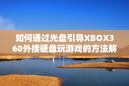 如何通过光盘引导XBOX360外接硬盘玩游戏的方法解析