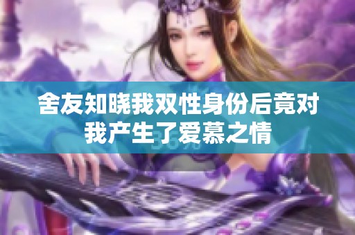 舍友知晓我双性身份后竟对我产生了爱慕之情