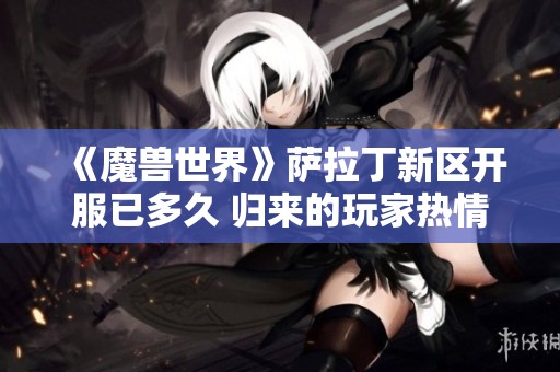 《魔兽世界》萨拉丁新区开服已多久 归来的玩家热情高涨