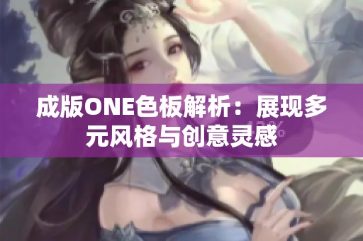 成版ONE色板解析：展现多元风格与创意灵感