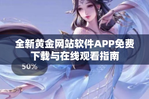 全新黄金网站软件APP免费下载与在线观看指南