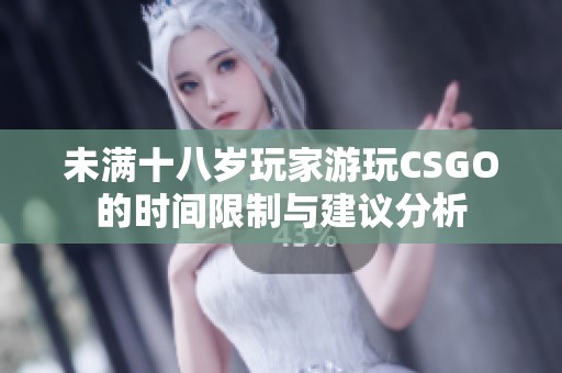 未满十八岁玩家游玩CSGO的时间限制与建议分析