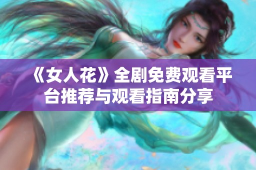 《女人花》全剧免费观看平台推荐与观看指南分享