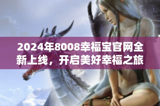 2024年8008幸福宝官网全新上线，开启美好幸福之旅