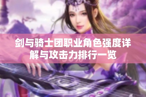 剑与骑士团职业角色强度详解与攻击力排行一览