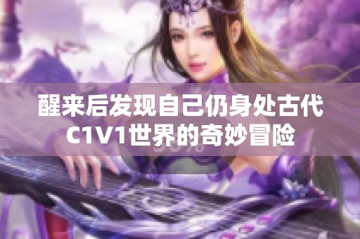 醒来后发现自己仍身处古代C1V1世界的奇妙冒险