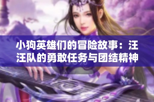 小狗英雄们的冒险故事：汪汪队的勇敢任务与团结精神