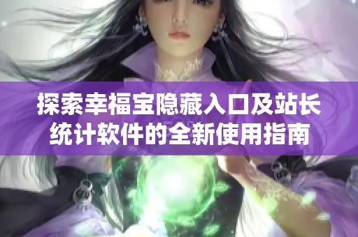 探索幸福宝隐藏入口及站长统计软件的全新使用指南