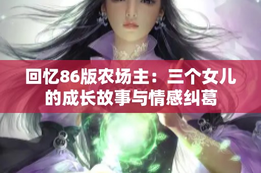 回忆86版农场主：三个女儿的成长故事与情感纠葛