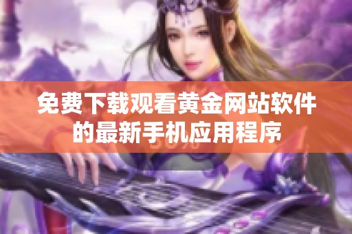 免费下载观看黄金网站软件的最新手机应用程序