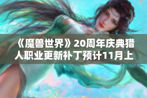 《魔兽世界》20周年庆典猎人职业更新补丁预计11月上线