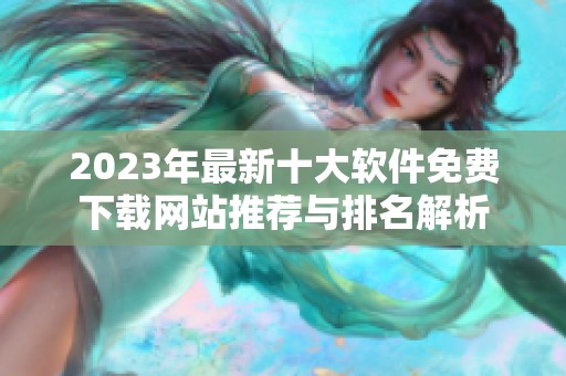 2023年最新十大软件免费下载网站推荐与排名解析