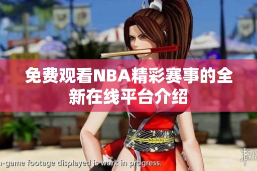 免费观看NBA精彩赛事的全新在线平台介绍