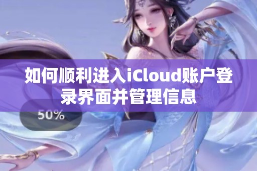 如何顺利进入iCloud账户登录界面并管理信息