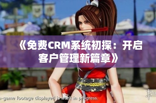 《免费CRM系统初探：开启客户管理新篇章》