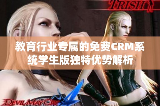 教育行业专属的免费CRM系统学生版独特优势解析