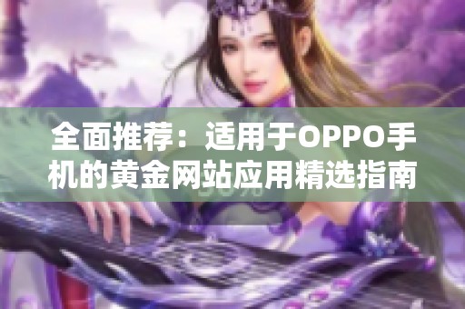 全面推荐：适用于OPPO手机的黄金网站应用精选指南