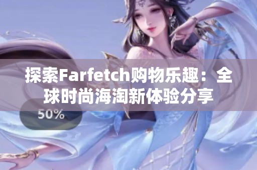 探索Farfetch购物乐趣：全球时尚海淘新体验分享