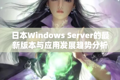 日本Windows Server的最新版本与应用发展趋势分析