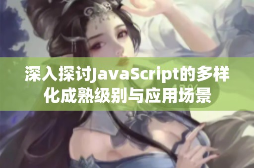 深入探讨JavaScript的多样化成熟级别与应用场景