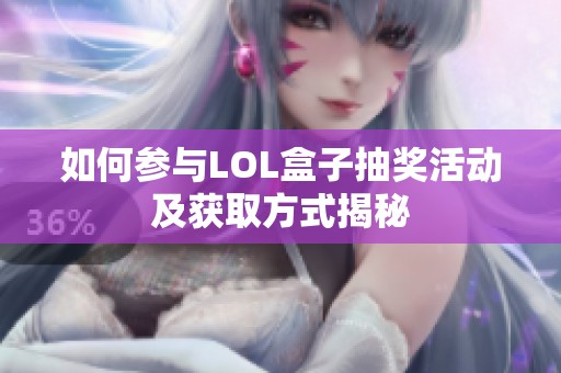 如何参与LOL盒子抽奖活动及获取方式揭秘