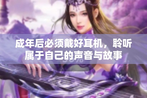 成年后必须戴好耳机，聆听属于自己的声音与故事