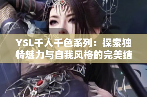 YSL千人千色系列：探索独特魅力与自我风格的完美结合