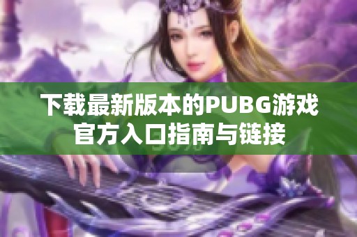 下载最新版本的PUBG游戏官方入口指南与链接