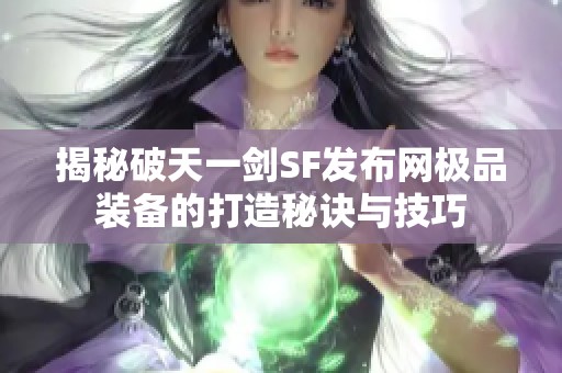 揭秘破天一剑SF发布网极品装备的打造秘诀与技巧