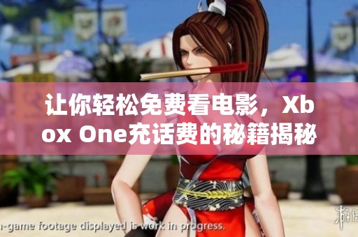 让你轻松免费看电影，Xbox One充话费的秘籍揭秘