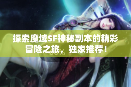 探索魔域SF神秘副本的精彩冒险之旅，独家推荐！