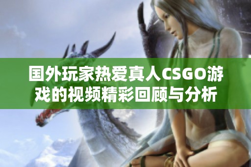 国外玩家热爱真人CSGO游戏的视频精彩回顾与分析