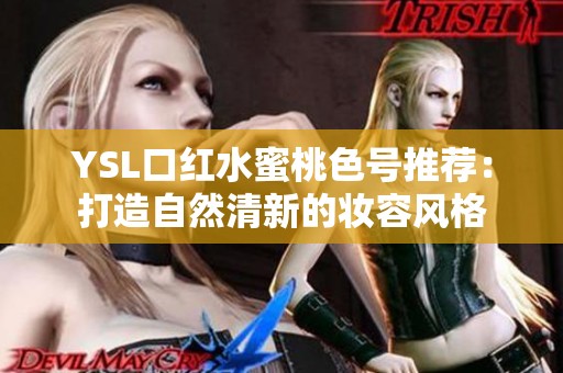 YSL口红水蜜桃色号推荐：打造自然清新的妆容风格