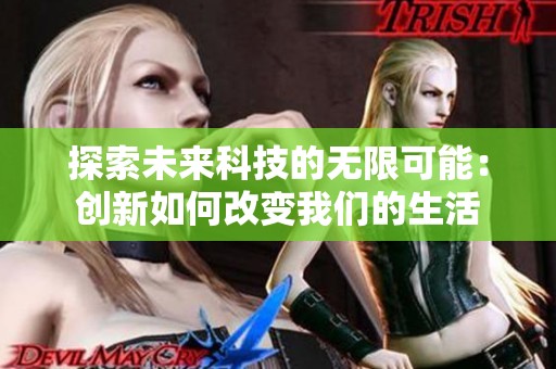 探索未来科技的无限可能：创新如何改变我们的生活