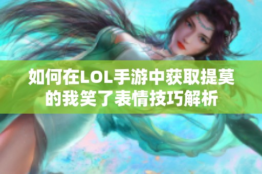 如何在LOL手游中获取提莫的我笑了表情技巧解析