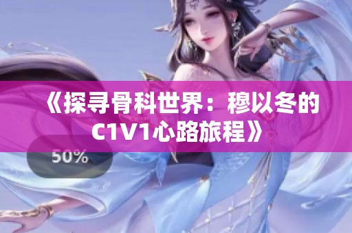 《探寻骨科世界：穆以冬的C1V1心路旅程》