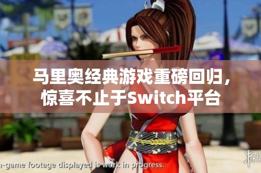 马里奥经典游戏重磅回归，惊喜不止于Switch平台