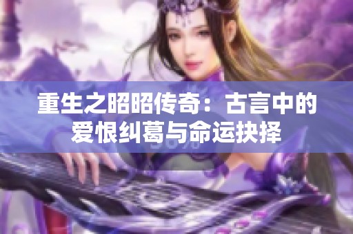 重生之昭昭传奇：古言中的爱恨纠葛与命运抉择