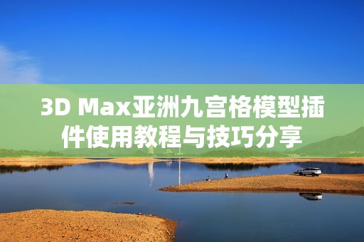 3D Max亚洲九宫格模型插件使用教程与技巧分享