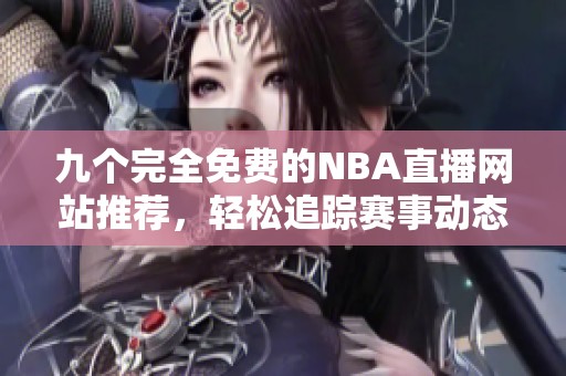 九个完全免费的NBA直播网站推荐，轻松追踪赛事动态