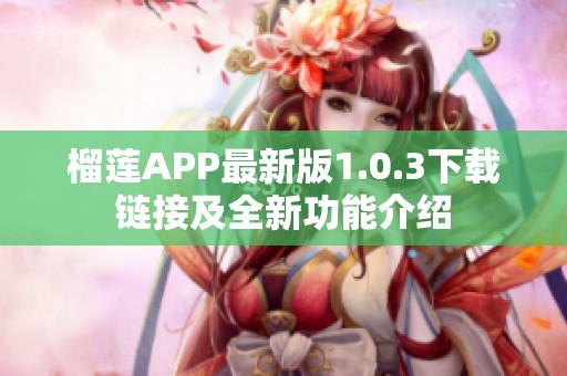 榴莲APP最新版1.0.3下载链接及全新功能介绍