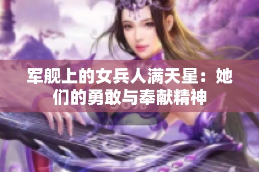 军舰上的女兵人满天星：她们的勇敢与奉献精神