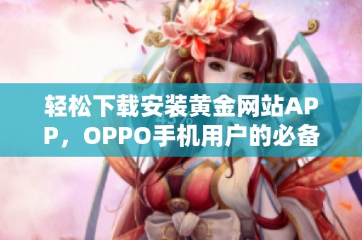 轻松下载安装黄金网站APP，OPPO手机用户的必备指南